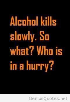 Alcohol Kills Slowly. So What Who Is In A Hurry