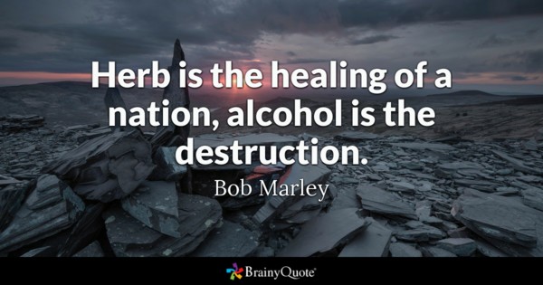 Herb Is The Healing Of A Nation, Alcohol Is The Destruction Alcohol Quotes