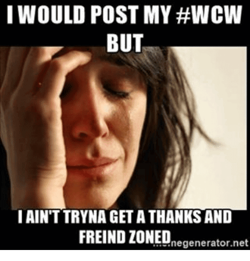 I Would Post My #WCW But I Ain't Tryna Get A Thanks And Friend Zoned