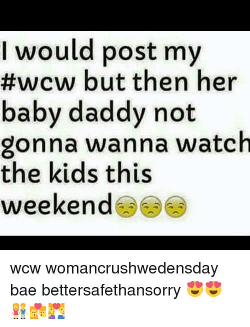 I Would Post My #WCW But Then Her Baby Daddy Not Gonna Wanna Watch The Kids This Weekend