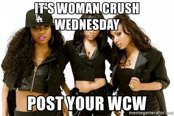 It's Woman Crush Wednesday Post Your WCW