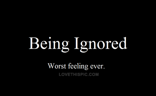 Being Ignored Worst Feeling Ever