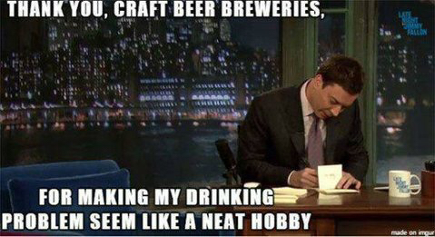 Craft Beer Meme Thank You Craft Beer Breweries For Making My Drinking Problem Picture