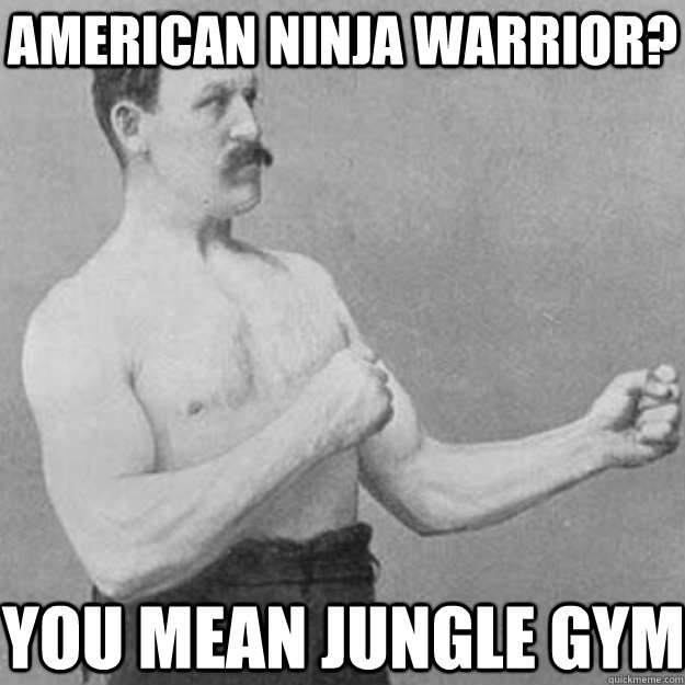 American Ninja Warrior You Mean Jungle Gym Funny Ninja Memes
