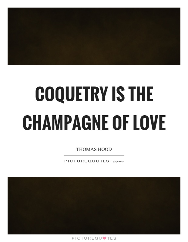 Coquetry Is The Champagne Hood Quotes And Sayings