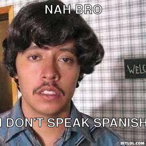 Funny Nah Memes Na bro i don't speak spanish