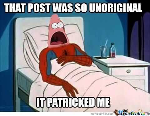 Funny Patrick Meme That post was so unorigional it patricked me