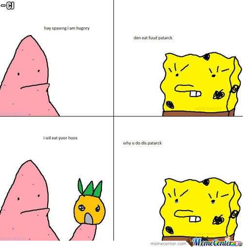 Funny Patrick Meme hay spawng i am hungry den eat fuud patarck i wil eat yuor huos why u do dis