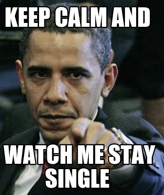 Funny Single Meme Keep calm and watch me stay single