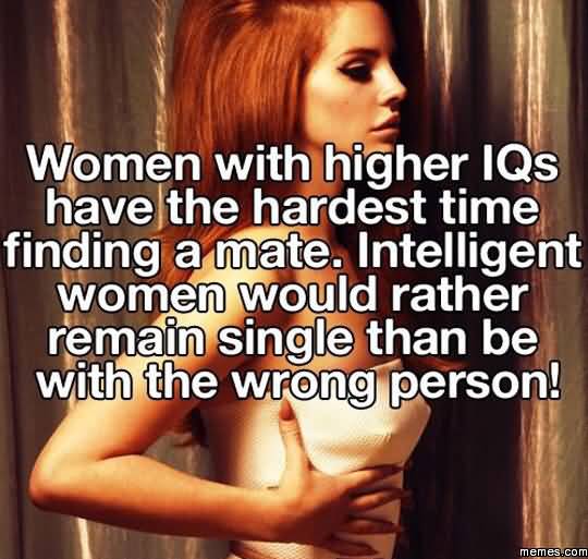 Funny Single Meme Women with higher IQs have the hardest time finding a mate