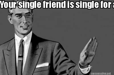 Funny Single Meme Your single friend is single for