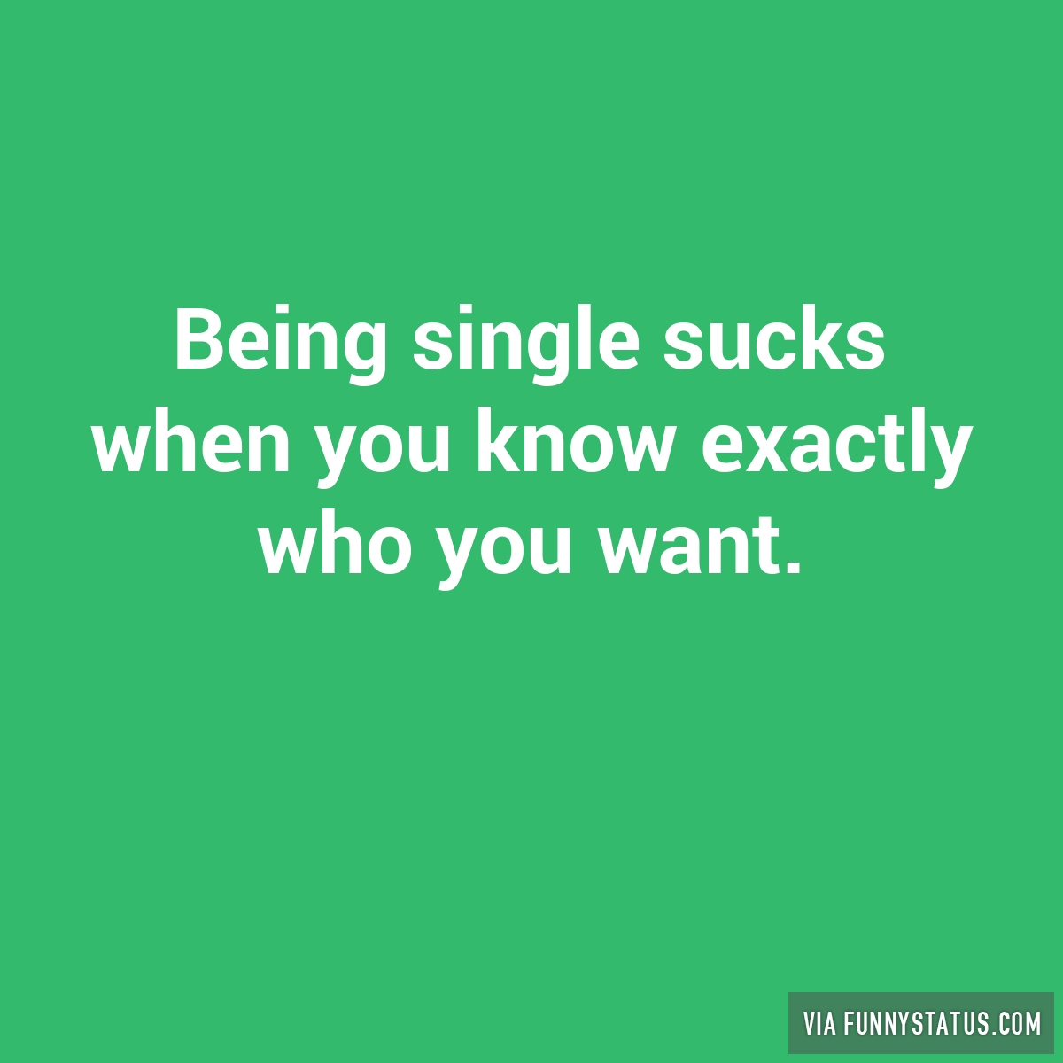 Funny Single Memes Being single sucks when you know exactly who you want