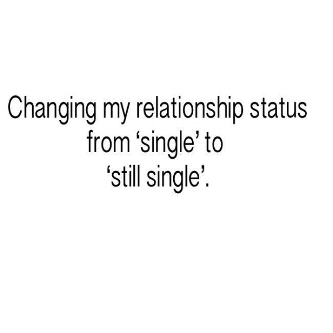 Funny Single Memes Changing my relationship status from single to still single