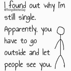 Funny Single Memes I found out why i'm still single apparently you have to go outside