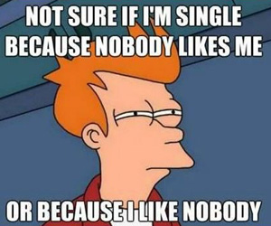 Funny Single Memes Not sure if i'm single because nobody likes me