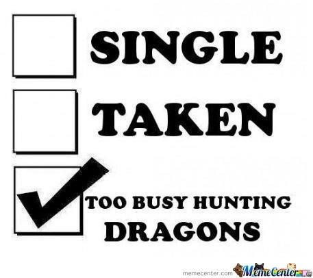 Funny Single Memes Single taken too busy hunting dragons