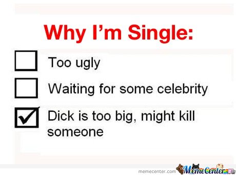 Funny Single Memes Whuy i'm single too ugly waiting for some celebrity