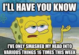 Funny Spongebob Memes I'll have you know i've only smashed my head into verious things 16 times this week