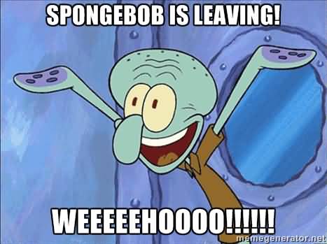 Funny Squidward Memes Spingebob is leaving weeeeehoooo!!!!!!