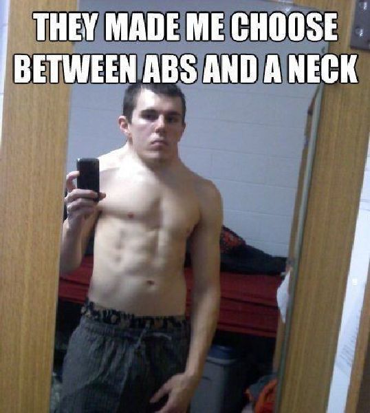 Funny WTF Memes They Made Me Choose Between Abs And A Neck