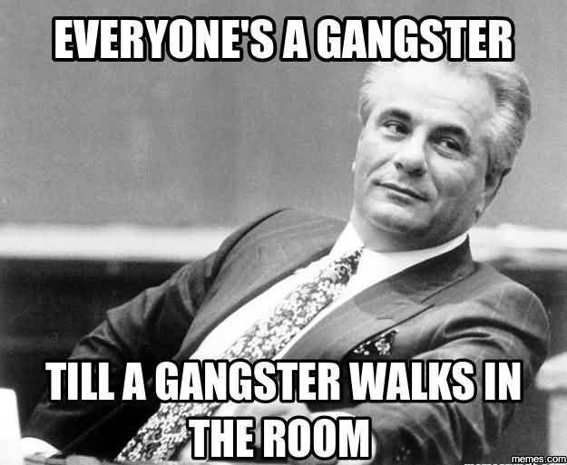 Gangster Meme Everyones A Gangster Till A Gangster Walks In The Room Funny Ninja Memes Graphic