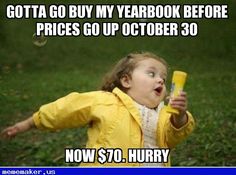 Gotta Go Buy My Yearbook Before Prices Go Up