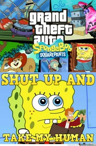 Grand theft auto shut up and take my human Funny Squidward Memes