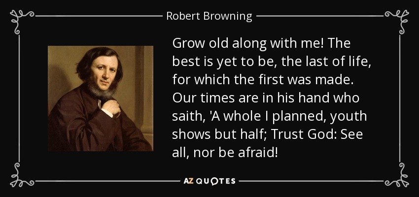 Grow Old Along With Me John Moses Browning Quotes