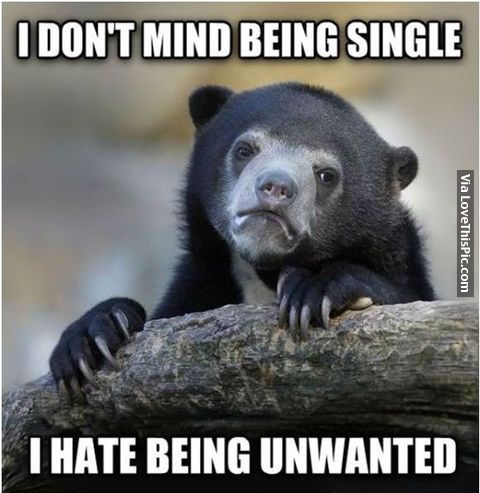 I don't mind being single i hate being unwanted Love Memes