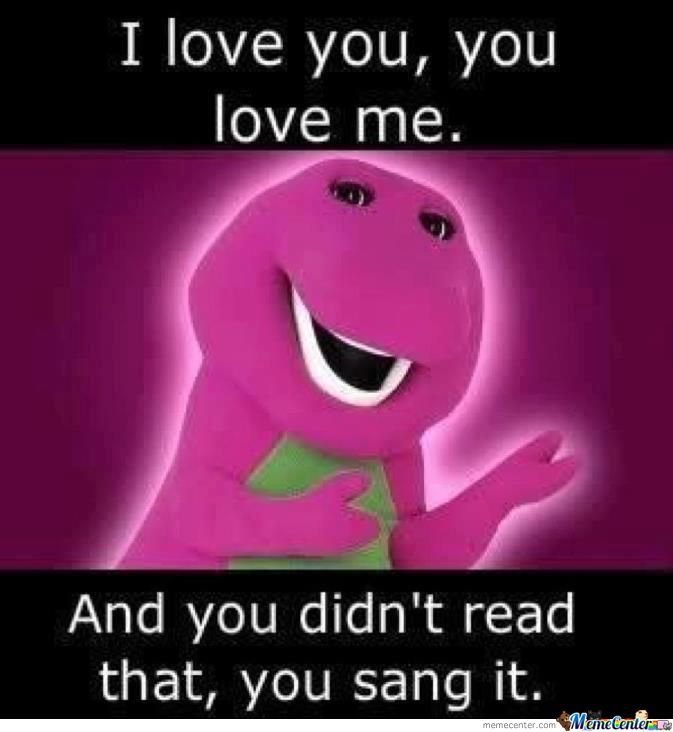 I love you you love me and you didn't read that you sang it Love Memes