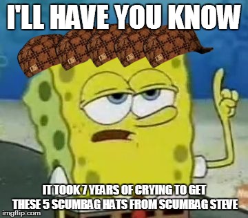 I'll have you know it took 7 years of crying to get these 5 scumbag Funny Spongebob Memes