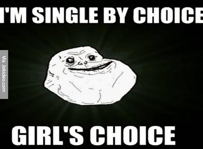 I'm single by choice girl's choice Funny Single Meme