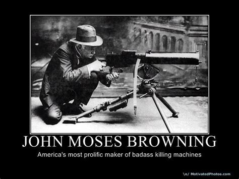 John Moses Browning America's Most John Moses Browning Quotes