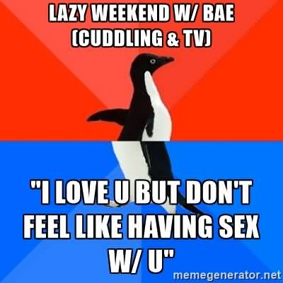 Lazy Weekend W Bae Cuddling & Tv I Love You But Don't Feel Funny Lazy Memes
