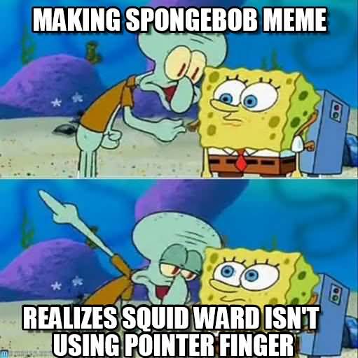 Making spongebob meme realizes squid ward isn't using pointer finger Funny Squidward Memes