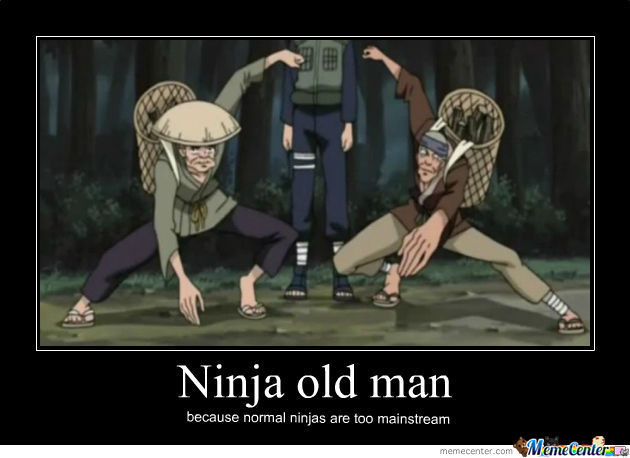 Ninja Old Man Because Normal Ninja Are Too Mainstream Funny Ninja Memes