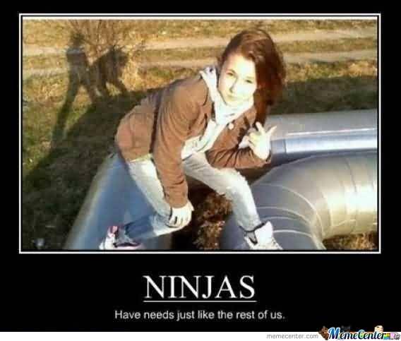 Ninjas Have Needs Just Like The Rest Of Us Funny Ninja Memes