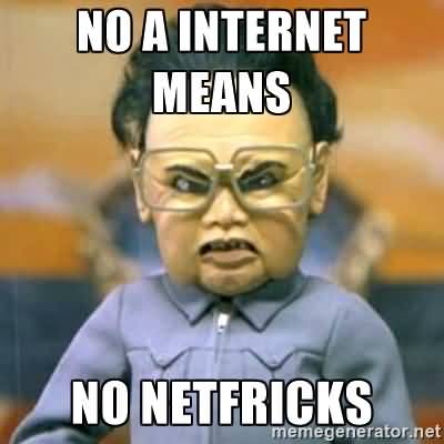 No A Internet Means No Netfricks Internet Meme