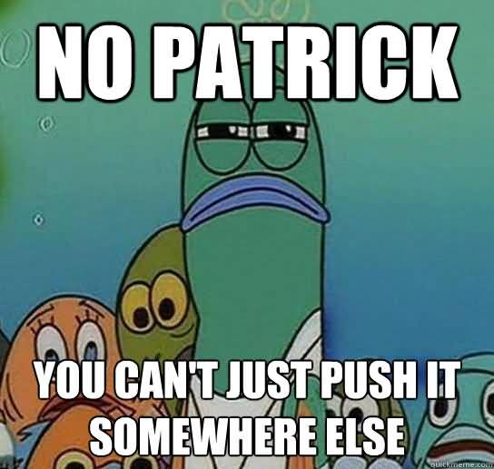 No patrick you can't just push it somewhere else Funny Patrick Meme