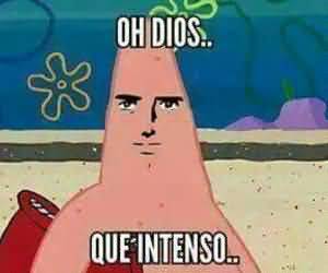 Oh dios que intenso Funny Patrick Meme