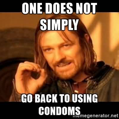 One Does Not Simply Go Back To Using Condoms Internet Meme