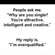 People ask me why are you single you're attractive intelligent and creative Funny Single Memes