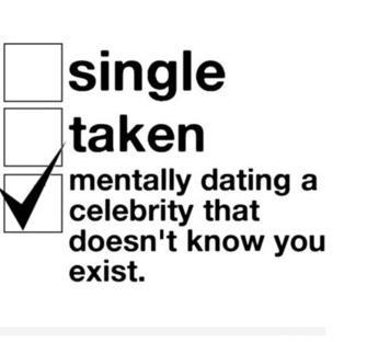 Single taken mentally dating a celebrity that doesn't know you exist Funny Single Memes