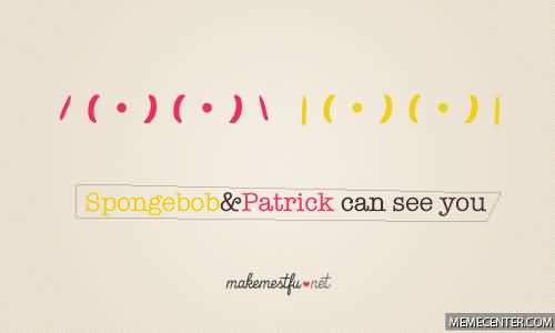 Spongebob & patrick can see you Funny Patrick Meme