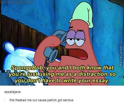 Spongebob you and i both know that you're just using me as a distraction Funny Patrick Meme