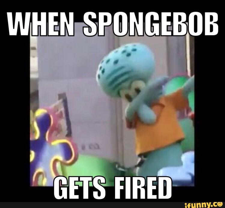 When spongebob gets fired Funny Squidward Memes