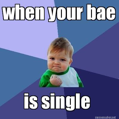 When yourbae is single Funny Single Meme