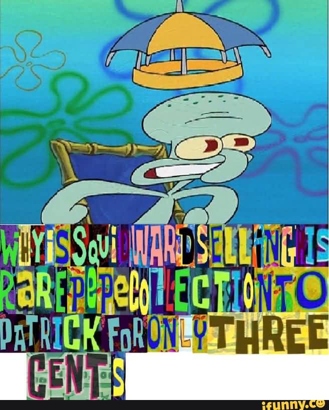 Why is squidward deselling is rare Funny Squidward Memes