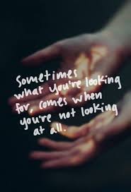 Sometimes What You're Looking Amazing Quotes