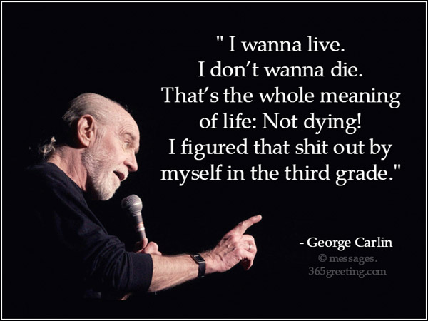 I Wanna Live I Don't George Carlin Quotes
